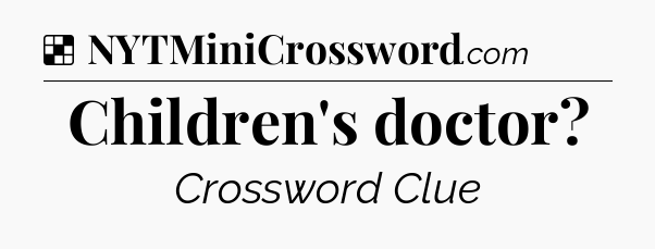 Solution: Children's doctor - NYT Crossword