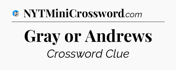 Gray or Andrews Crossword Clue