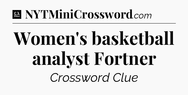 Women's basketball analyst Fortner - LA Times Crossword