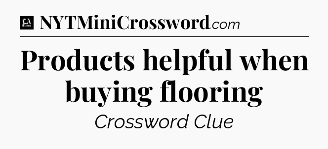 Products helpful when buying flooring - LA Times Crossword