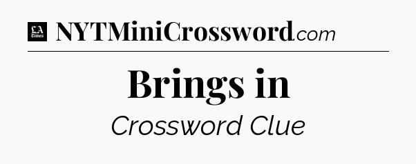 Brings in - LA Times Crossword