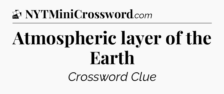 Atmospheric layer of the Earth - Daily Themed Mini Crossword