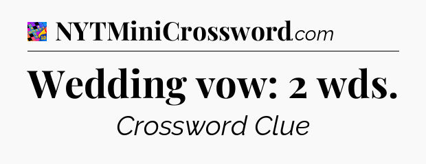 Wedding vow: 2 wds Crossword Clue