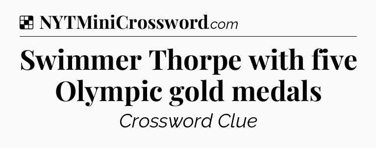 Solution: Swimmer Thorpe with five Olympic gold medals - NYT Crossword