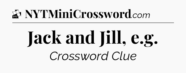 Jack and Jill, e.g - Daily Themed Classic Crossword