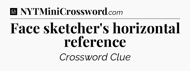 Face sketcher's horizontal reference - LA Times Crossword