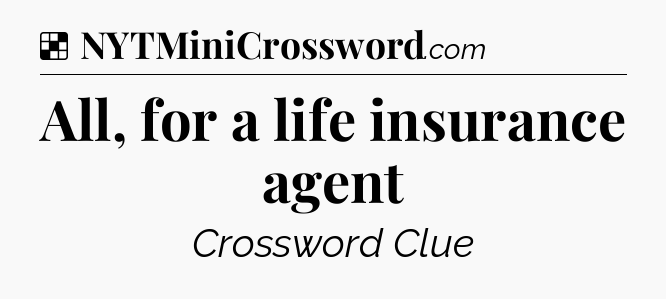 Solution: All, for a life insurance agent - NYT Crossword