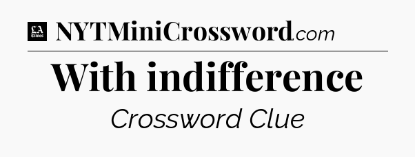With indifference - LA Times Crossword