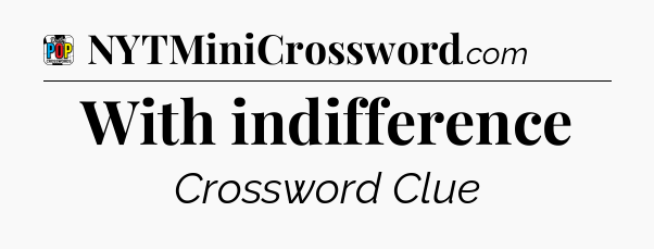 With indifference Crossword Clue