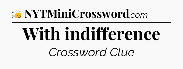With indifference - 7 Little Words