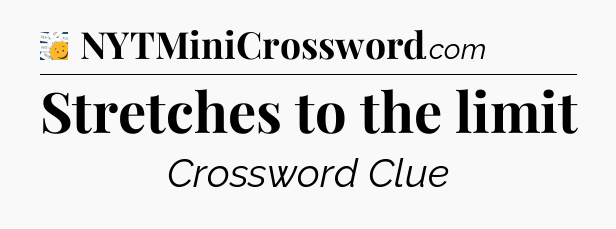 Stretches to the limit - 7 Little Words