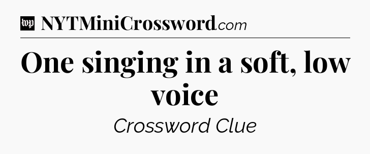 One singing in a soft, low voice Crossword Clue