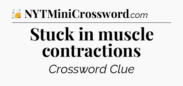 Stuck in muscle contractions - 7 Little Words