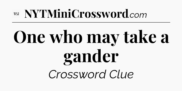 One who may take a gander - WSJ Crossword