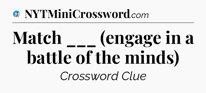 Match ___ (engage in a battle of the minds) Crossword Clue