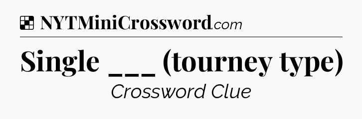 Solution: Single ___ (tourney type) - NYT Crossword