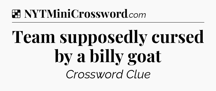Solution: Team supposedly cursed by a billy goat - NYT Crossword