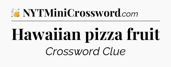 Hawaiian pizza fruit - 7 Little Words