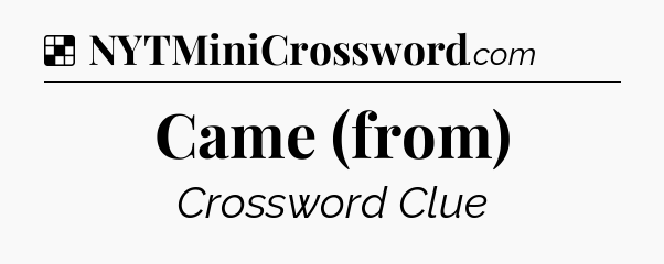 Solution: Came (from) - NYT Crossword
