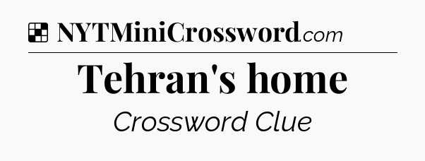 Solution: Tehran's home - NYT Crossword