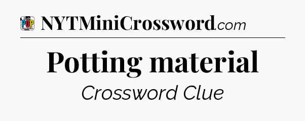 Potting material Crossword Clue