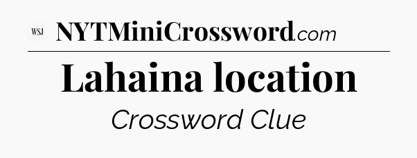 Lahaina location - WSJ Crossword