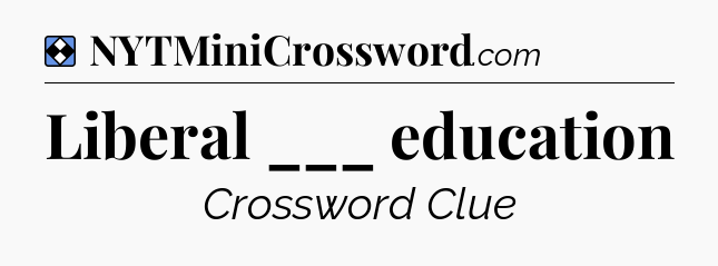 Solution: Liberal ___ education - NYT Mini Crossword