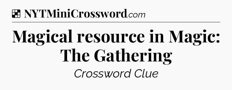 Solution: Magical resource in Magic: The Gathering - NYT Crossword