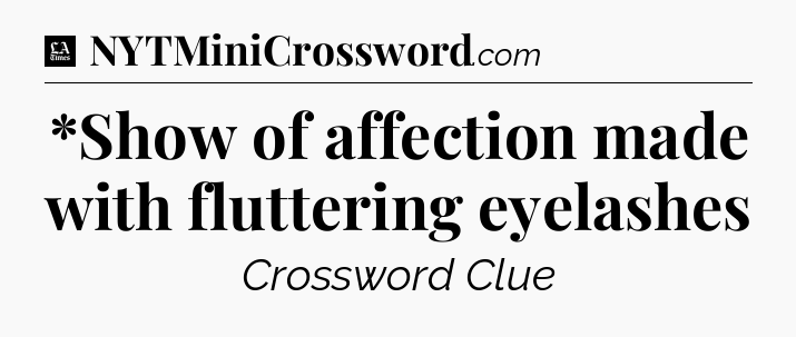 *Show of affection made with fluttering eyelashes - LA Times Crossword