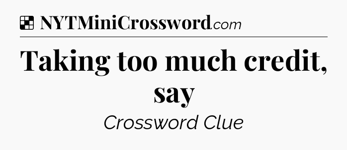 Solution: Taking too much credit, say - NYT Crossword