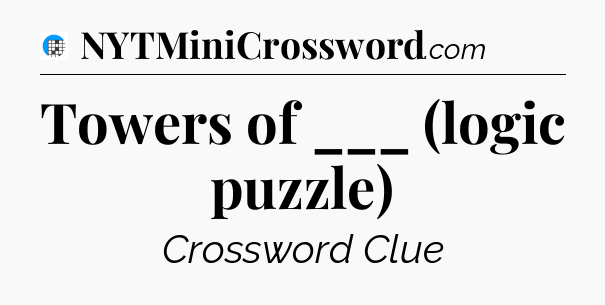 Towers of ___ (logic puzzle) Crossword Clue