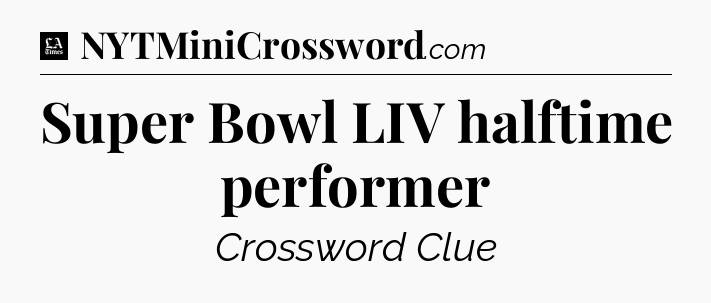 Super Bowl LIV halftime performer - LA Times Crossword