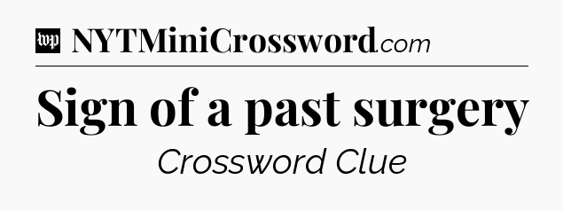 Sign of a past surgery Crossword Clue