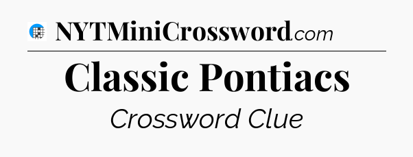 Classic Pontiacs Crossword Clue