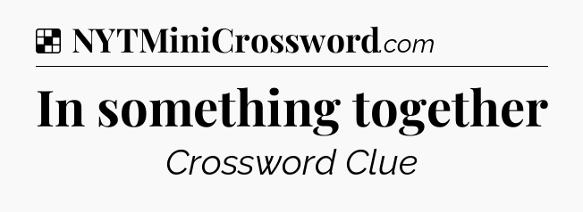 Solution: In something together - NYT Crossword
