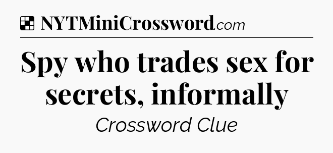 Solution: Spy who trades sex for secrets, informally - NYT Crossword
