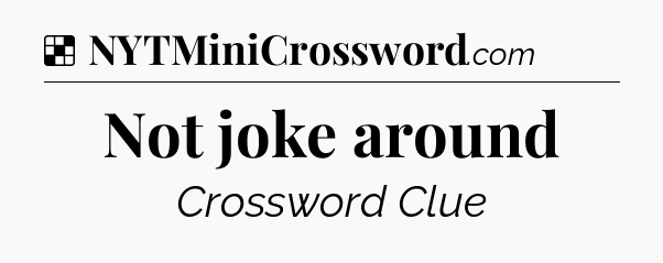 Solution: Not joke around - NYT Crossword