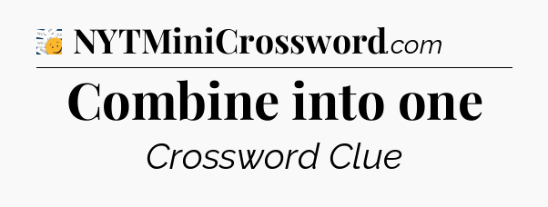 Combine into one - 7 Little Words