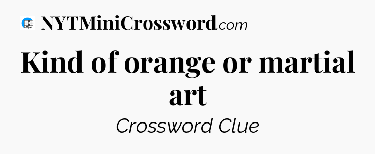 Kind of orange or martial art Crossword Clue