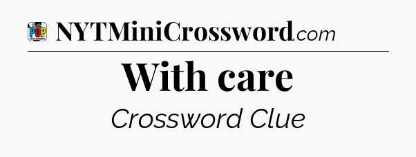 With care Crossword Clue