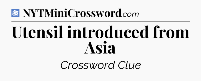 Utensil introduced from Asia Puzzle Page Crossword Clue