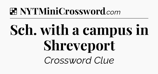 Solution: Sch. with a campus in Shreveport - NYT Crossword
