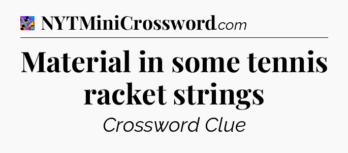Material in some tennis racket strings Crossword Clue