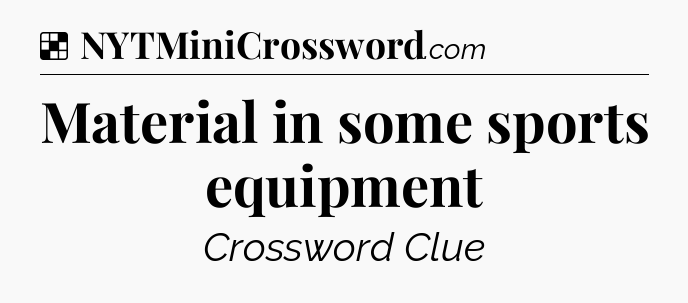 Solution: Material in some sports equipment - NYT Crossword