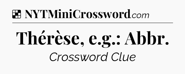 Solution: Thérèse, e.g.: Abbr - NYT Crossword