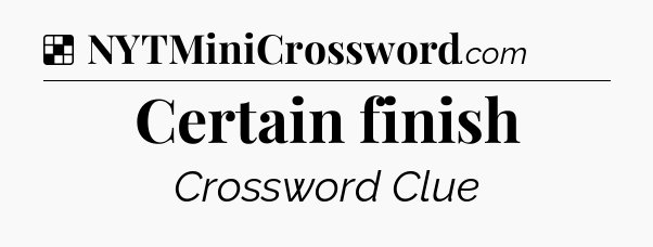 Solution: Certain finish - NYT Crossword