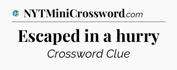 Escaped in a hurry Crossword Clue