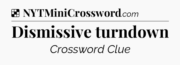 Solution: Dismissive turndown - NYT Crossword