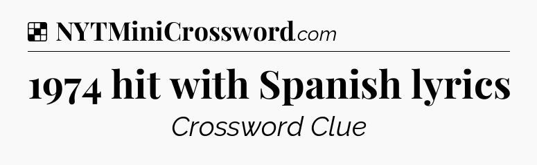 Solution: 1974 hit with Spanish lyrics - NYT Crossword