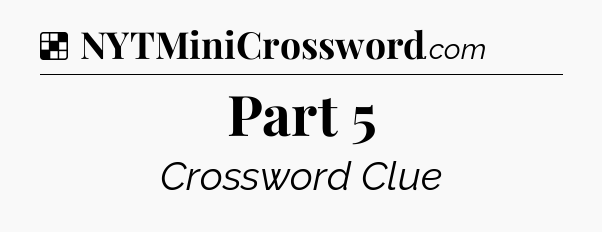 Solution: Part 5 - NYT Crossword